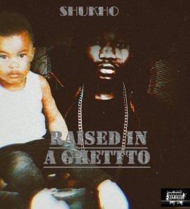 Shukho-Raised in A Ghetto Album